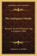 The Antiquary's Books: Remains of the Prehistoric Age in England 1904