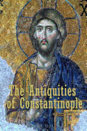 The Antiquities of Constantinople: With a Description of its Situation, the Conveniencies of its Port, its Publick Buildings, the Statuary, Sculpture, Architecture, and other Curiosities of that City. With Cuts explaining the Chief of them.