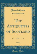 The Antiquities of Scotland, Vol. 2 (Classic Reprint)