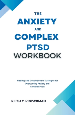 The Anxiety and Complex PTSD Workbook - Kinderman, Klish T
