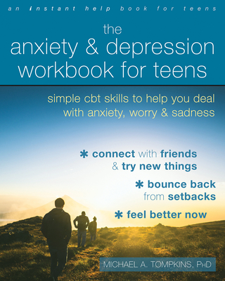 The Anxiety and Depression Workbook for Teens: Simple CBT Skills to Help You Deal with Anxiety, Worry, and Sadness - Tompkins, Michael A, PhD, Abpp