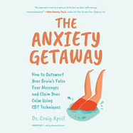 The Anxiety Getaway: How to Outsmart Your Brain's False Fear Messages and Claim Your Calm Using CBT Techniques