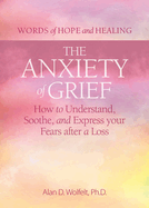 The Anxiety of Grief: How to Understand, Soothe, and Express Your Fears After a Loss