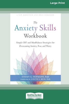 The Anxiety Skills Workbook: Simple CBT and Mindfulness Strategies for Overcoming Anxiety, Fear, and Worry [16pt Large Print Edition] - Hofmann, Stefan G