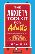 The Anxiety Toolkit for Adults: Simple Yet Powerful CBT and DBT Skills to Eliminate Your Anxiety, Worry, Panic, and Phobia. Be Confident and Overcome Limitations (Mental Wellness Book 4)