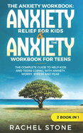 The Anxiety Workbook: Anxiety Relief for Kids & The Anxiety Workbook for Teens: The Complete Guide to Help Kids and Teens Coping with Anxiety, Worry, Stress and Fear - 2 Books in 1