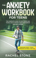 The Anxiety Workbook for Teens: The Complete Guide to Help Teens and Young Adults Boost Their Confidence and Self-Esteem (Overcome Worry, Stress, Depression, Shyness, and Fear)