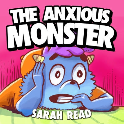 The Anxious Monster: (Anxiety books for kids, Emotions & Feelings, Preschool, Kindergarten, Children Ages 3 5) - Read, Sarah