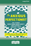 The Anxious Perfectionist: How to Manage Perfectionism-Driven Anxiety Using Acceptance and Commitment Therapy