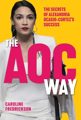 The AOC Way: The Secrets of Alexandria Ocasio-Cortez's Success - Fredrickson, Caroline