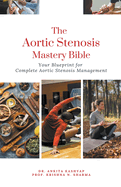 The Aortic Stenosis Mastery Bible: Your Blueprint for Complete Aortic Stenosis Management