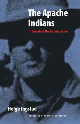 The Apache Indians: In Search of the Missing Tribe - Ingstad, Helge, and Stenehjem, Janine K (Translated by), and Ingstad, Benedicte (Preface by)