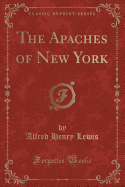 The Apaches of New York (Classic Reprint)