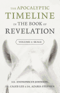 The Apocalyptic Timeline in the Book of Revelation: Volume 1: Seals