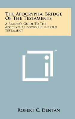The Apocrypha, Bridge Of The Testaments: A Reader's Guide To The Apocryphal Books Of The Old Testament - Dentan, Robert C