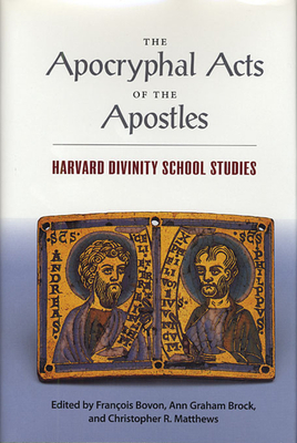 The Apocryphal Acts of the Apostles: Harvard Divinity School Studies - Bovon, Franois (Editor), and Brock, Ann Graham (Editor), and Matthews, Christopher R (Editor)
