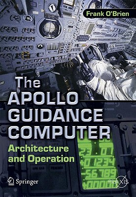 The Apollo Guidance Computer: Architecture and Operation - O'Brien, Frank