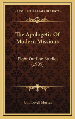 The Apologetic of Modern Missions: Eight Outline Studies (1909) - Murray, John Lovell