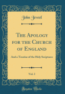 The Apology for the Church of England, Vol. 3: And a Treatise of the Holy Scriptures (Classic Reprint)