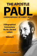 The Apostle Paul, A Bondservant Of Christ Jesus: A Biographical Commentary On His Life And Letters Volume II