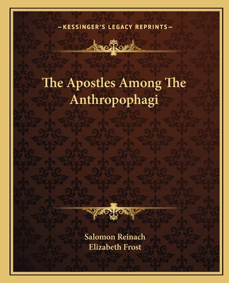 The Apostles Among The Anthropophagi - Reinach, Salomon, and Frost, Elizabeth
