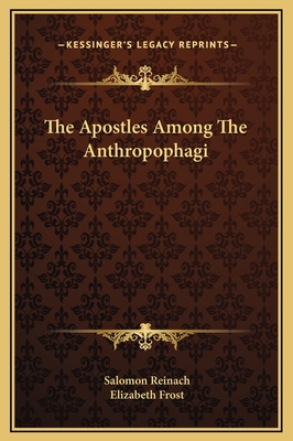 The Apostles Among the Anthropophagi - Reinach, Salomon, and Frost, Elizabeth