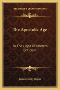 The Apostolic Age: In The Light Of Modern Criticism