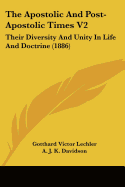 The Apostolic And Post-Apostolic Times V2: Their Diversity And Unity In Life And Doctrine (1886)