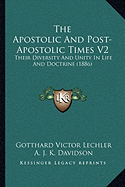 The Apostolic And Post-Apostolic Times V2: Their Diversity And Unity In Life And Doctrine (1886)