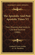 The Apostolic and Post-Apostolic Times V2: Their Diversity and Unity in Life and Doctrine (1886)