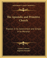 The Apostolic and Primitive Church: Popular in its Government and Simple in its Worship