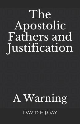 The Apostolic Fathers and Justification: A Warning - Gay, David H J