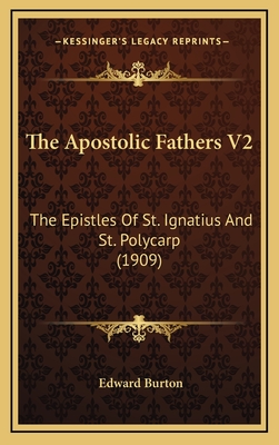 The Apostolic Fathers V2: The Epistles of St. Ignatius and St. Polycarp (1909) - Burton, Edward