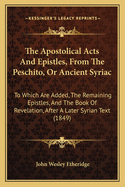The Apostolical Acts And Epistles, From The Peschito, Or Ancient Syriac: To Which Are Added, The Remaining Epistles, And The Book Of Revelation, After A Later Syrian Text (1849)