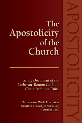 The Apostolicity of the Church: Study Document of the Lutheran-Roman Catholic Commission on Unity - Bloomquist, Karen L (Editor)