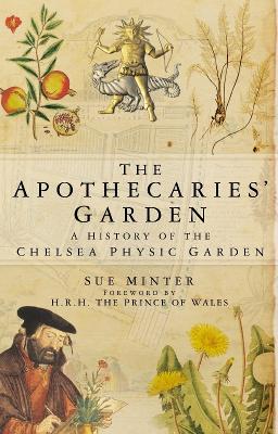 The Apothecaries' Garden: A History of the Chelsea Physic Garden - Minter, Sue