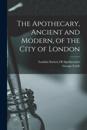 The Apothecary, Ancient and Modern, of the City of London