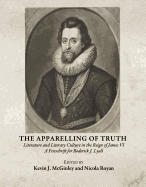The Apparelling of Truth: Literature and Literary Culture in the Reign of James VI; A Festschrift for Roderick J. Lyall