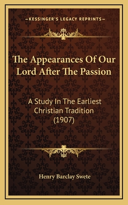 The Appearances of Our Lord After the Passion: A Study in the Earliest Christian Tradition (1907) - D D