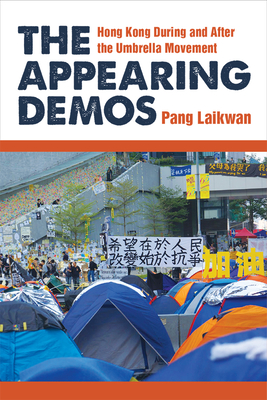 The Appearing Demos: Hong Kong During and After the Umbrella Movement - Pang, Laikwan