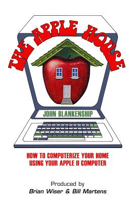 The Apple House: How to Computerize Your Home Using Your Apple II Computer - Blankenship, John