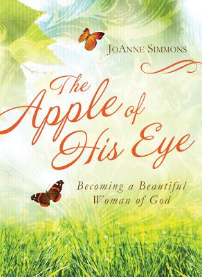 The Apple of His Eye: Becoming a Beautiful Woman of God - Simmons, JoAnne