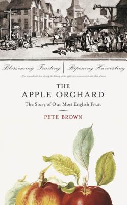 The Apple Orchard: The Story of Our Most English Fruit - Brown, Pete