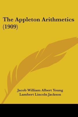 The Appleton Arithmetics (1909) - Young, Jacob William Albert Author Jackson, Lambert Lincoln Author