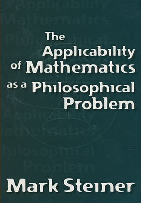 The Applicability of Mathematics as a Philosophical Problem - Steiner, Mark