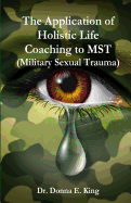 The Application of Holistic Life Coaching to MST (Military Sexual Trauma)