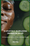 The Application of Organic & Natural Components for Skin Care: Utilising substances that are skin-and-body-friendly.