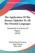 The Application Of The Roman Alphabet To All The Oriental Languages: Contained In A Series Of Papers (1834)