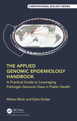 The Applied Genomic Epidemiology Handbook: A Practical Guide to Leveraging Pathogen Genomic Data in Public Health - Black, Allison, and Dudas, Gytis