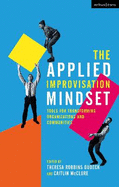 The Applied Improvisation Mindset: Tools for Transforming Organizations and Communities
